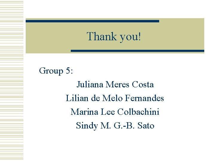 Thank you! Group 5: Juliana Meres Costa Lilian de Melo Fernandes Marina Lee Colbachini