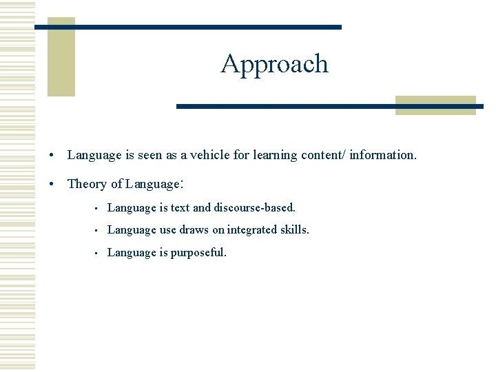 Approach • Language is seen as a vehicle for learning content/ information. • Theory