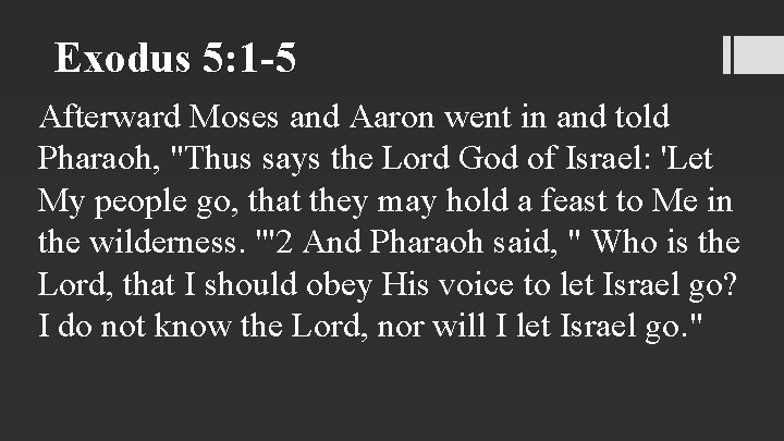 Exodus 5: 1 -5 Afterward Moses and Aaron went in and told Pharaoh, "Thus