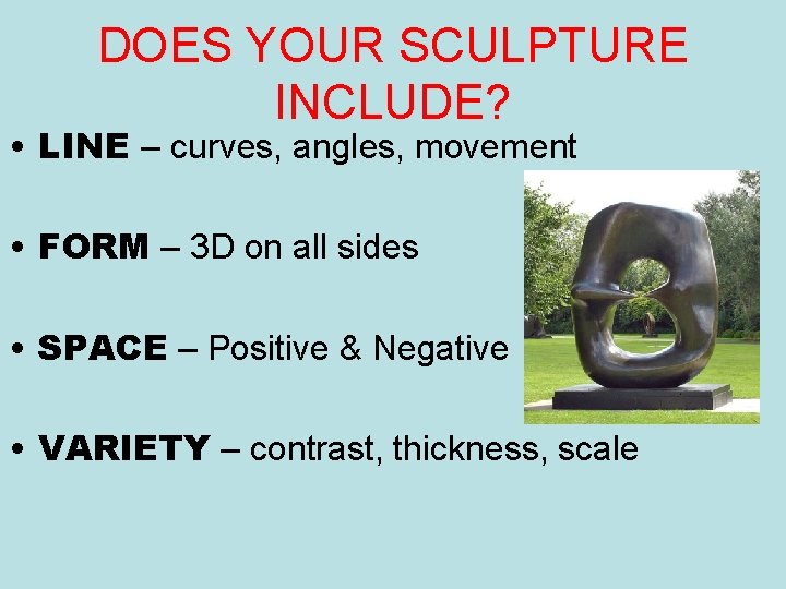 DOES YOUR SCULPTURE INCLUDE? • LINE – curves, angles, movement • FORM – 3