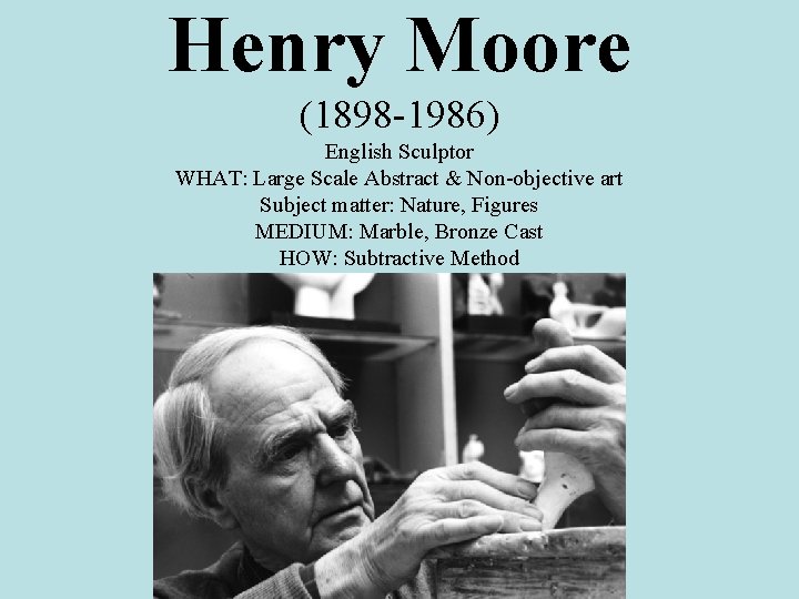 Henry Moore (1898 -1986) English Sculptor WHAT: Large Scale Abstract & Non-objective art Subject