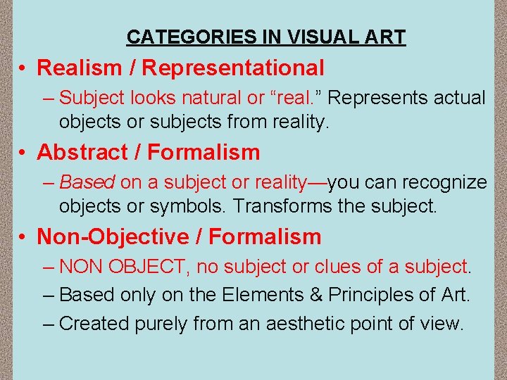 CATEGORIES IN VISUAL ART • Realism / Representational – Subject looks natural or “real.