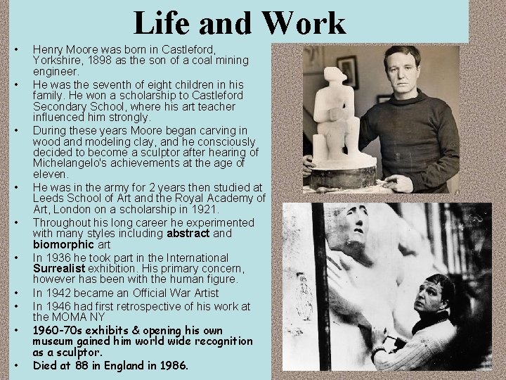 Life and Work • • • Henry Moore was born in Castleford, Yorkshire, 1898