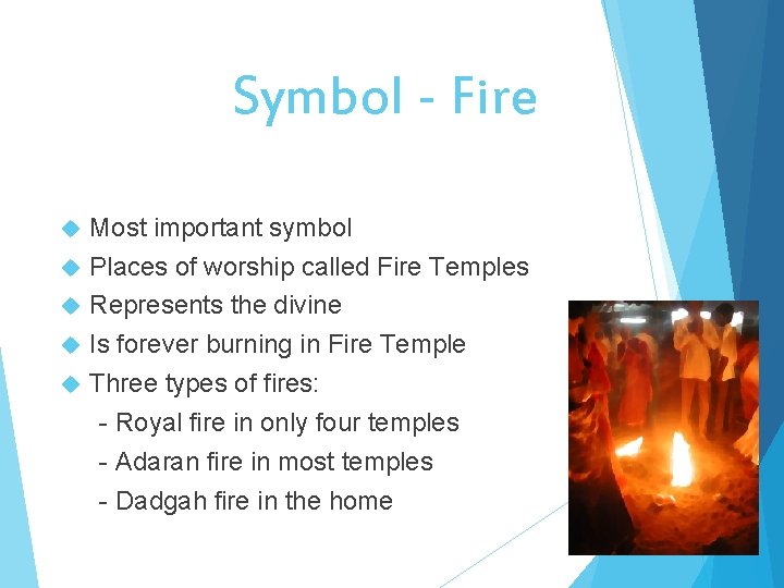 Symbol - Fire Most important symbol Places of worship called Fire Temples Represents the