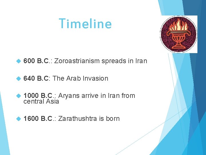 Timeline 600 B. C. : Zoroastrianism spreads in Iran 640 B. C: The Arab