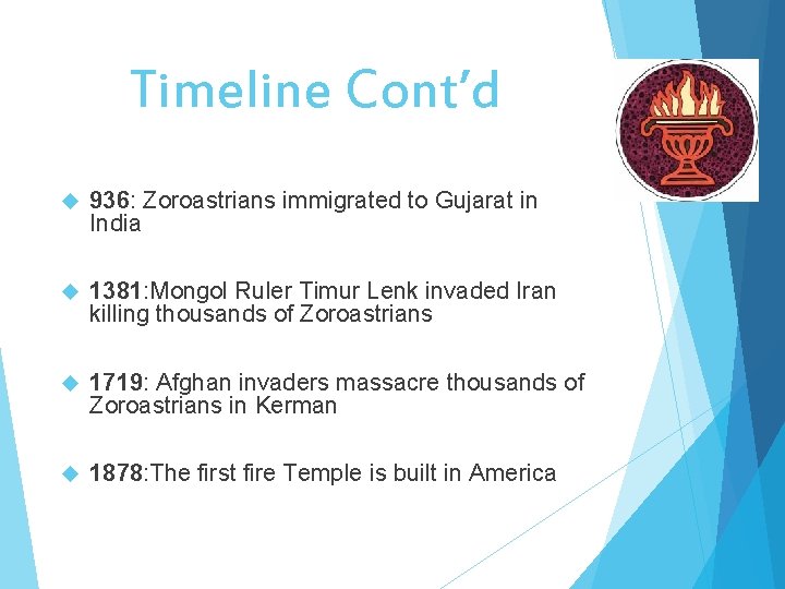 Timeline Cont’d 936: Zoroastrians immigrated to Gujarat in India 1381: Mongol Ruler Timur Lenk