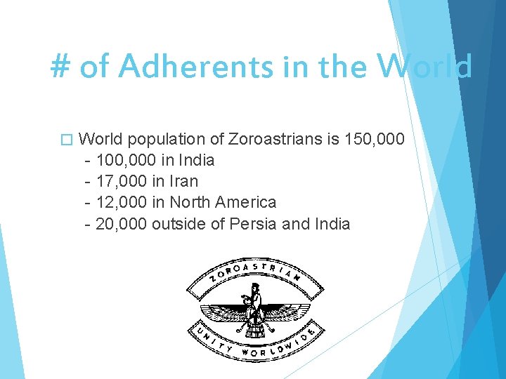 # of Adherents in the World � World population of Zoroastrians is 150, 000