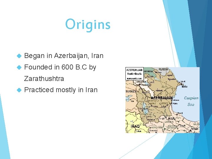 Origins Began in Azerbaijan, Iran Founded in 600 B. C by Zarathushtra Practiced mostly