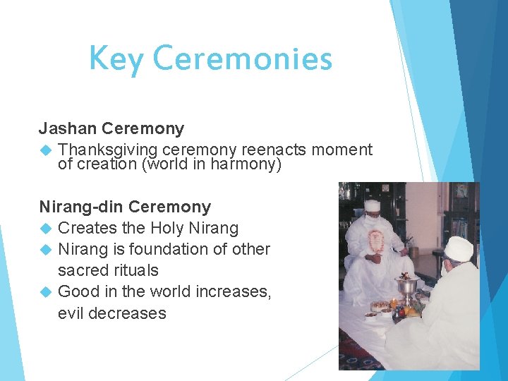 Key Ceremonies Jashan Ceremony Thanksgiving ceremony reenacts moment of creation (world in harmony) Nirang-din