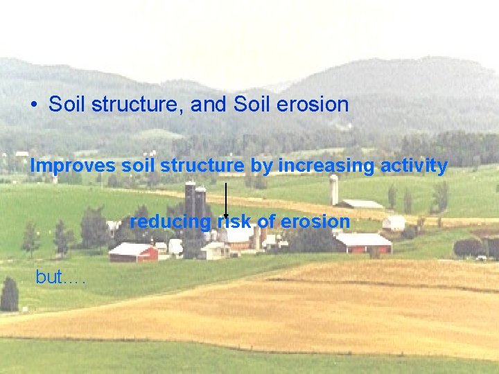  • Soil structure, and Soil erosion Improves soil structure by increasing activity reducing