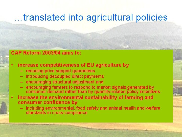 …translated into agricultural policies CAP Reform 2003/04 aims to: • increase competitiveness of EU