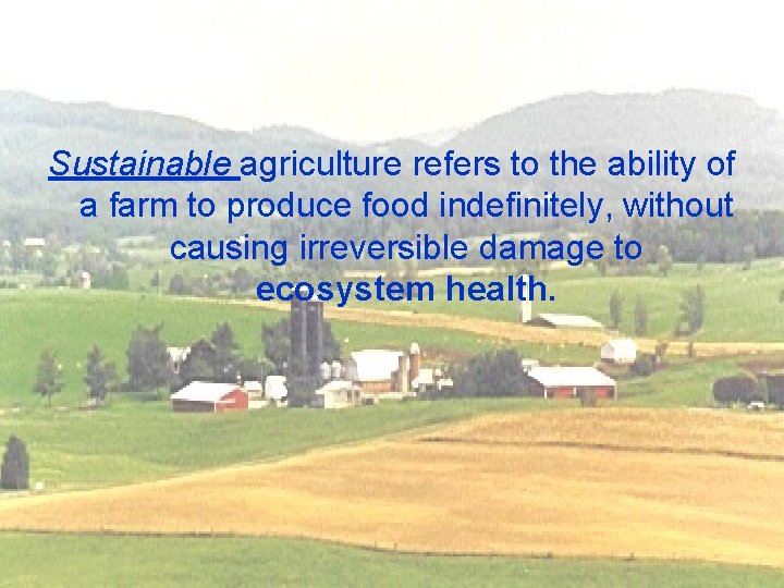 Sustainable agriculture refers to the ability of a farm to produce food indefinitely, without