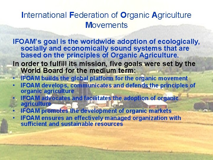 International Federation of Organic Agriculture Movements IFOAM’s goal is the worldwide adoption of ecologically,