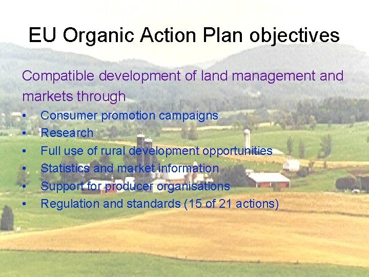 EU Organic Action Plan objectives Compatible development of land management and markets through •