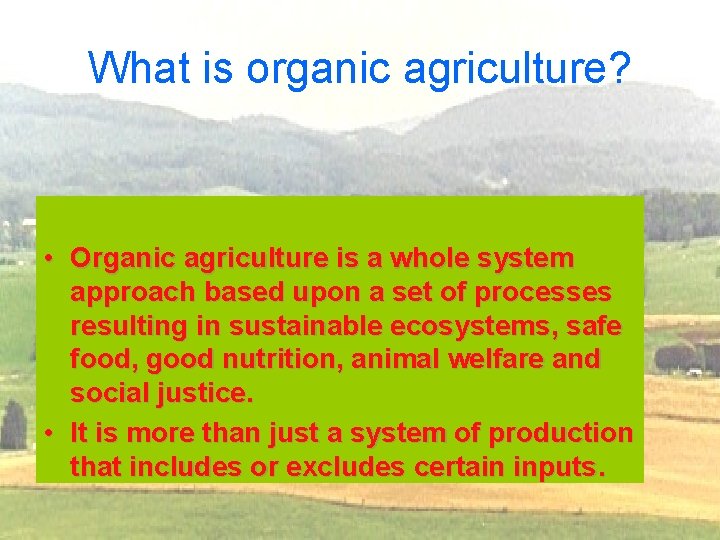 What is organic agriculture? • Organic agriculture is a whole system approach based upon