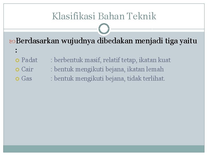 Klasifikasi Bahan Teknik Berdasarkan wujudnya dibedakan menjadi tiga yaitu : Padat Cair Gas :