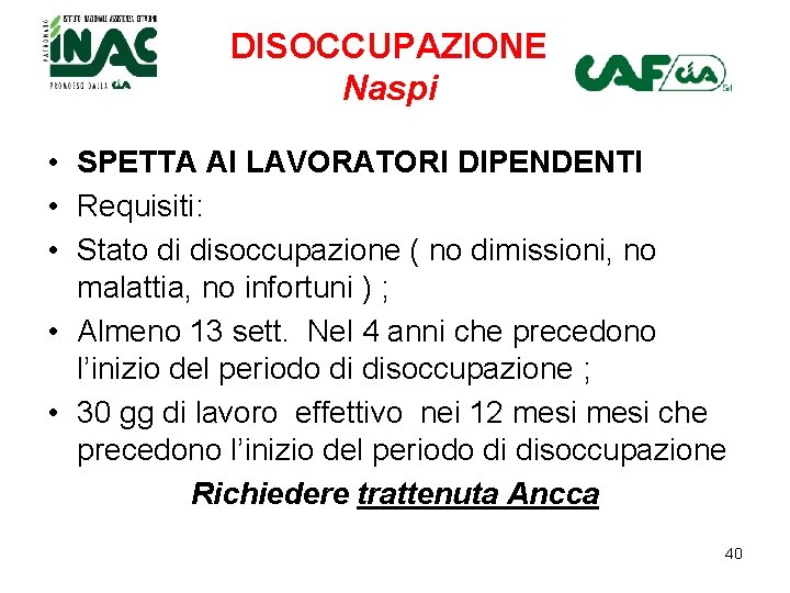 DISOCCUPAZIONE Naspi • SPETTA AI LAVORATORI DIPENDENTI • Requisiti: • Stato di disoccupazione (