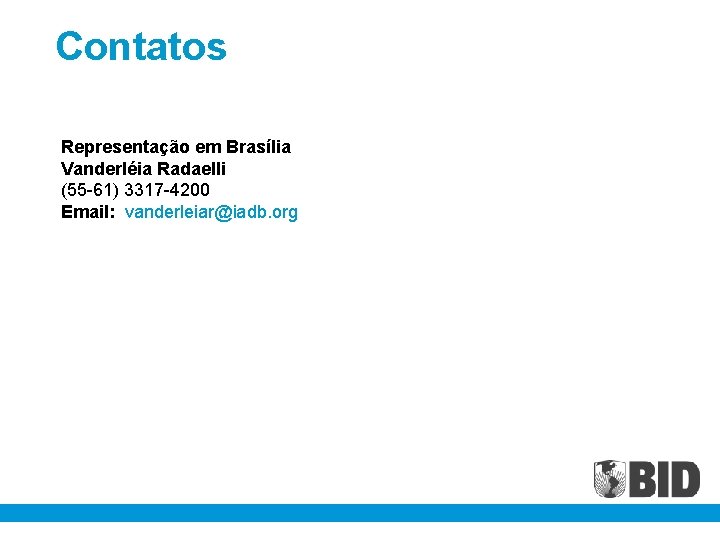 Contatos Representação em Brasília Vanderléia Radaelli (55 -61) 3317 -4200 Email: vanderleiar@iadb. org 