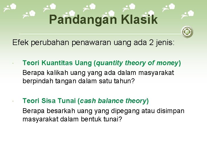 Pandangan Klasik Efek perubahan penawaran uang ada 2 jenis: Teori Kuantitas Uang (quantity theory