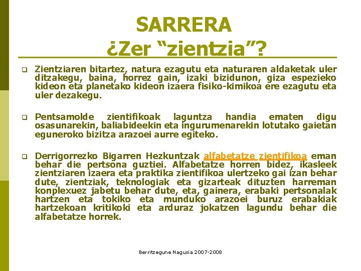 SARRERA ¿Zer “zientzia”? q Zientziaren bitartez, natura ezagutu eta naturaren aldaketak uler ditzakegu, baina,