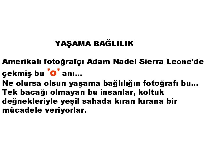 YAŞAMA BAĞLILIK Amerikalı fotoğrafçı Adam Nadel Sierra Leone'de çekmiş bu 'o' anı. . .