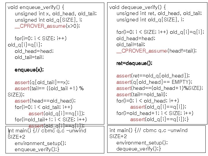 void enqueue_verify() { unsigned int x, old_head, old_tail; unsigned int old_q[SIZE], i; __CPROVER_assume(x>0); for(i=0;
