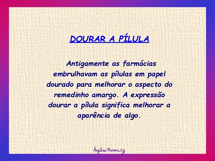 DOURAR A PÍLULA Antigamente as farmácias embrulhavam as pílulas em papel dourado para melhorar