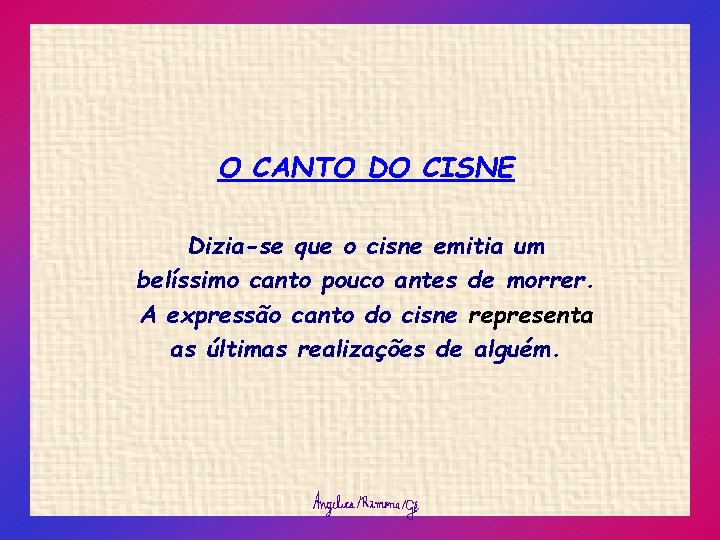 O CANTO DO CISNE Dizia-se que o cisne emitia um belíssimo canto pouco antes