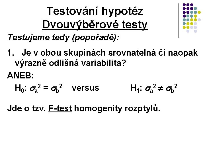 Testování hypotéz Dvouvýběrové testy Testujeme tedy (popořadě): 1. Je v obou skupinách srovnatelná či