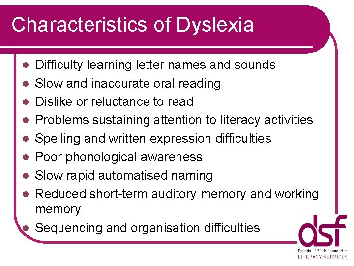 Characteristics of Dyslexia l l l l l Difficulty learning letter names and sounds
