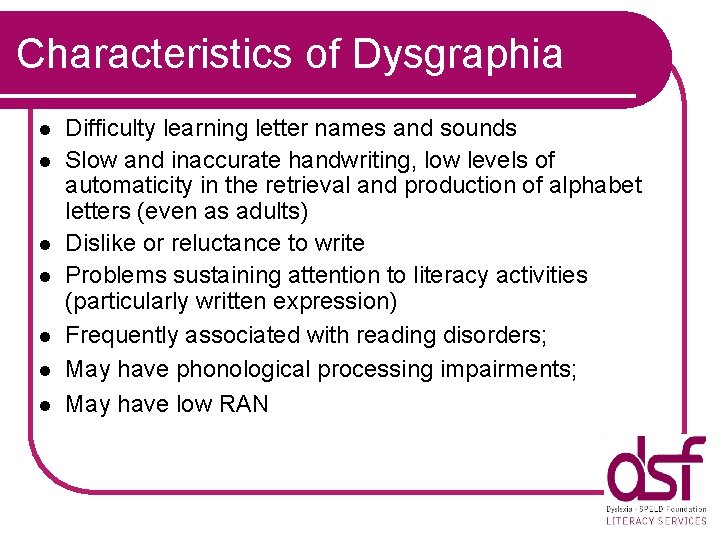 Characteristics of Dysgraphia l l l l Difficulty learning letter names and sounds Slow