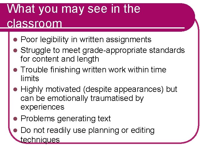 What you may see in the classroom l l l Poor legibility in written