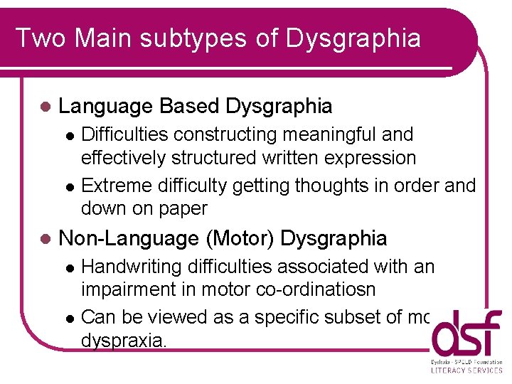 Two Main subtypes of Dysgraphia l Language Based Dysgraphia Difficulties constructing meaningful and effectively