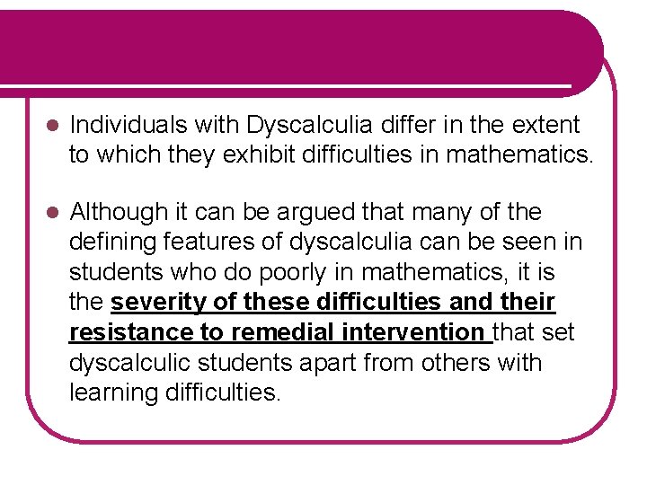 l Individuals with Dyscalculia differ in the extent to which they exhibit difficulties in