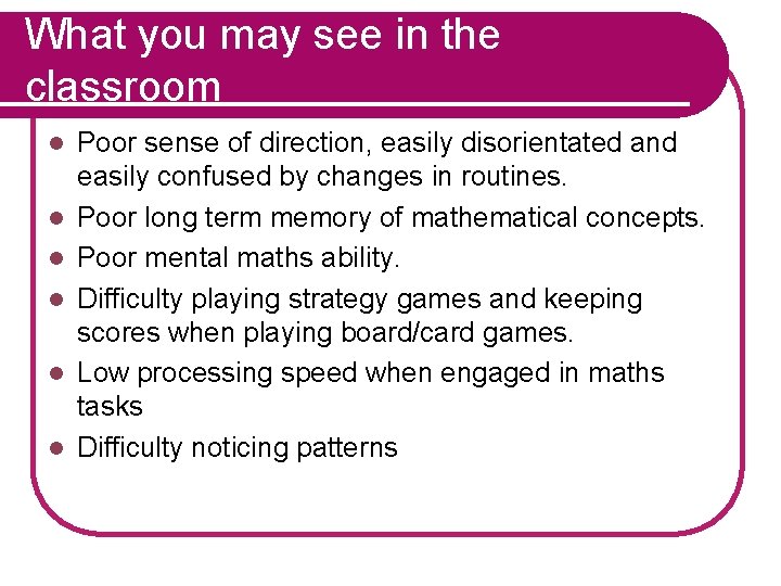 What you may see in the classroom l l l Poor sense of direction,