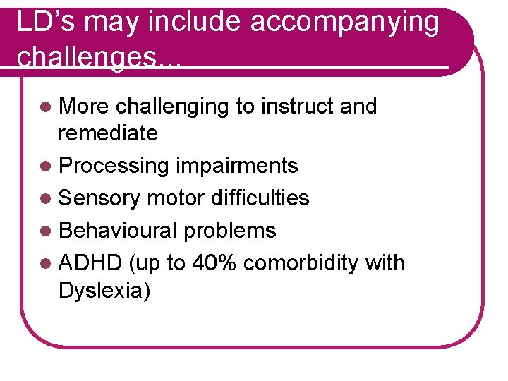 LD’s may include accompanying challenges. . . l More challenging to instruct and remediate