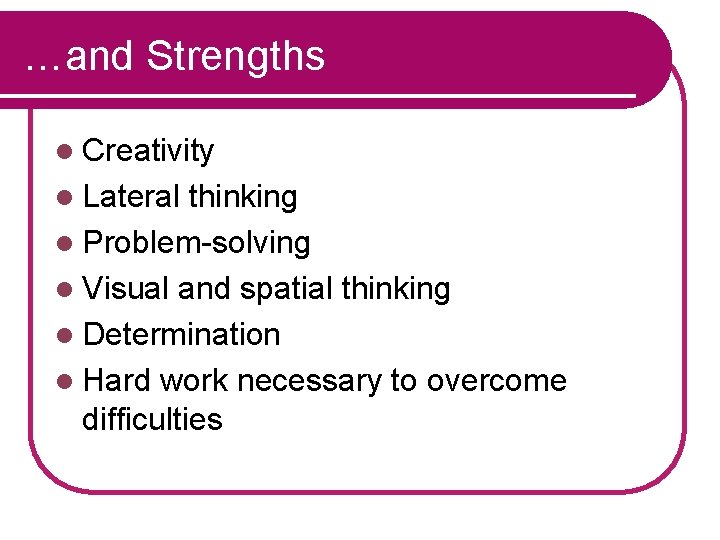 …and Strengths l Creativity l Lateral thinking l Problem-solving l Visual and spatial thinking
