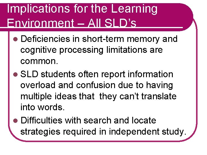 Implications for the Learning Environment – All SLD’s l Deficiencies in short-term memory and
