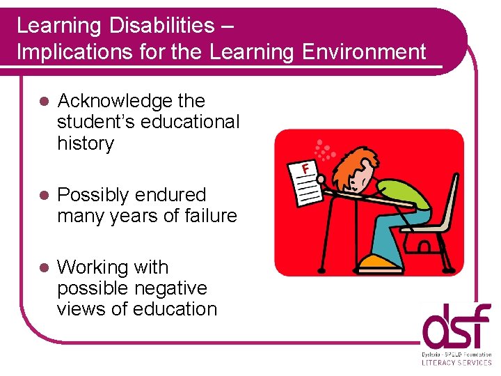 Learning Disabilities – Implications for the Learning Environment l Acknowledge the student’s educational history