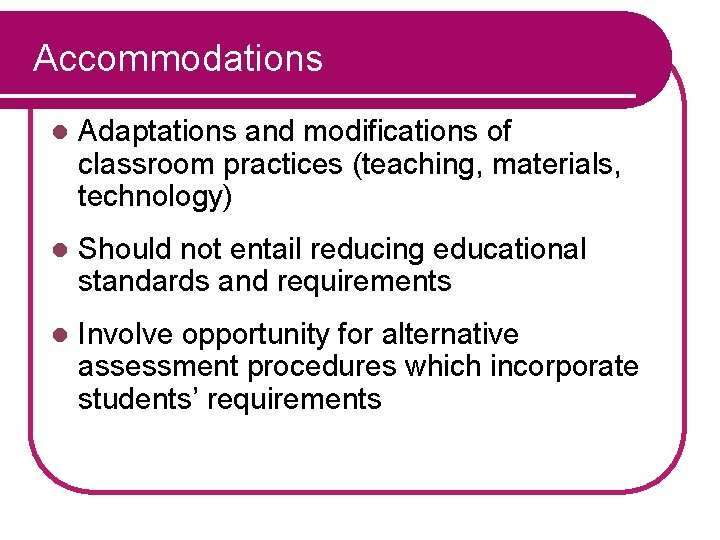 Accommodations l Adaptations and modifications of classroom practices (teaching, materials, technology) l Should not