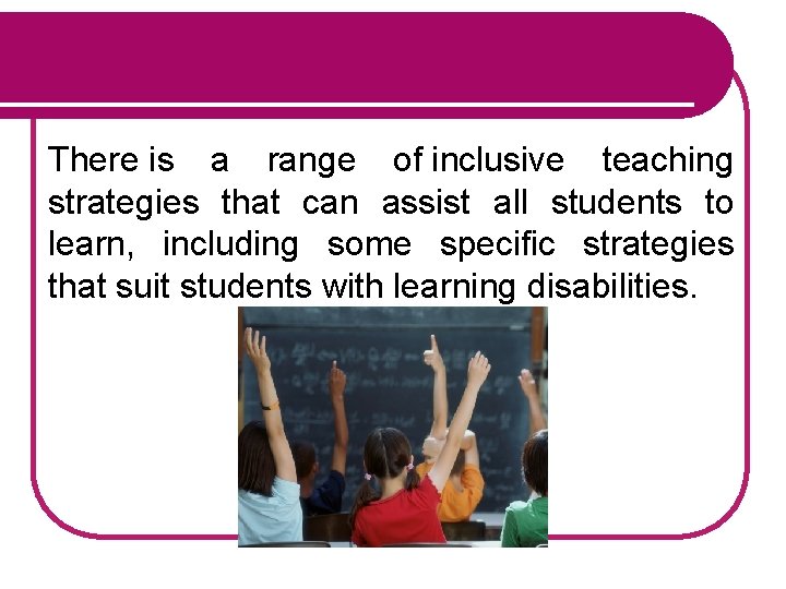 There is a range of inclusive teaching strategies that can assist all students to