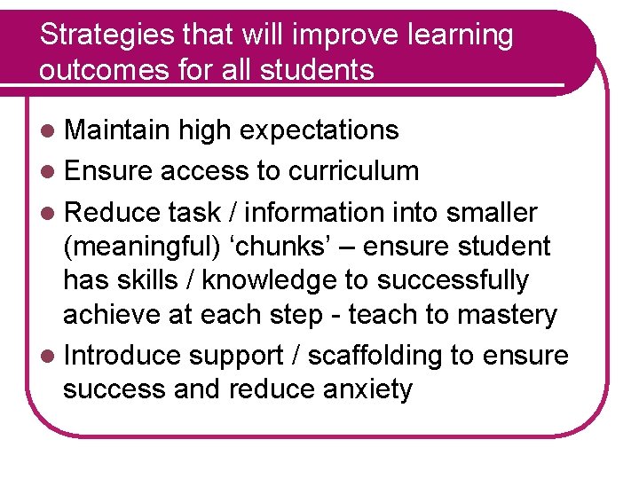 Strategies that will improve learning outcomes for all students l Maintain high expectations l