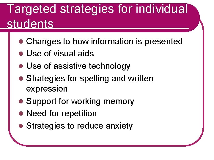 Targeted strategies for individual students l l l l Changes to how information is