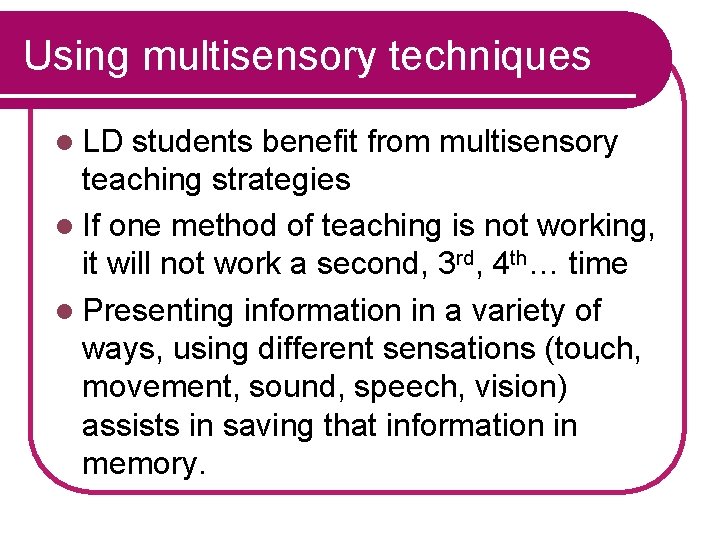 Using multisensory techniques l LD students benefit from multisensory teaching strategies l If one