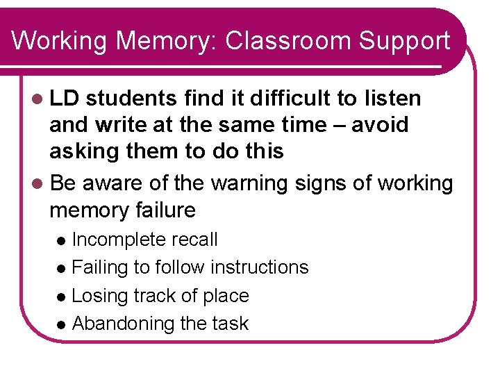Working Memory: Classroom Support l LD students find it difficult to listen and write