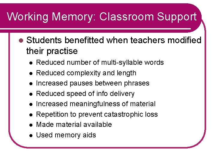 Working Memory: Classroom Support l Students benefitted when teachers modified their practise l l