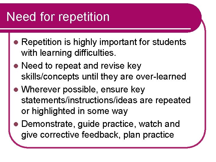 Need for repetition Repetition is highly important for students with learning difficulties. l Need
