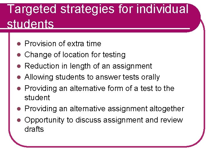 Targeted strategies for individual students l l l l Provision of extra time Change