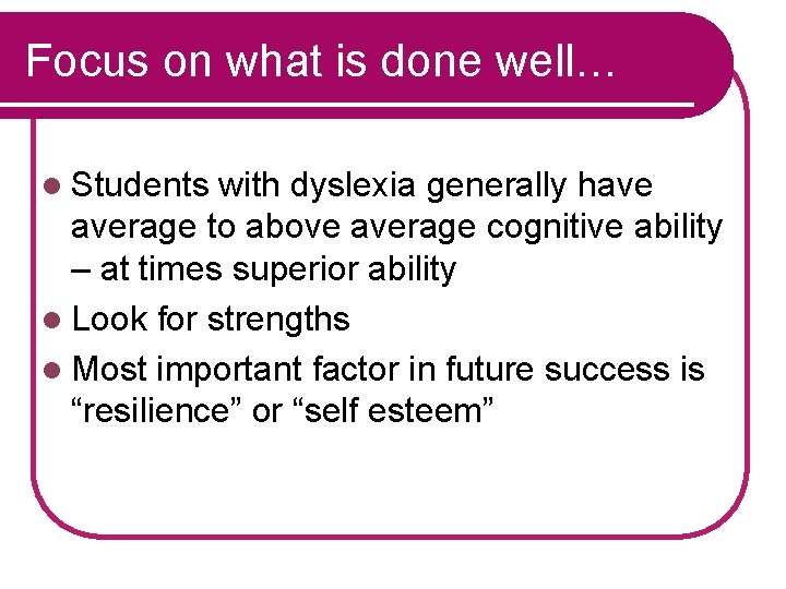 Focus on what is done well… l Students with dyslexia generally have average to