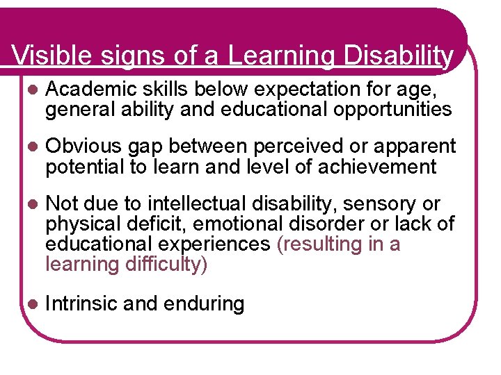 Visible signs of a Learning Disability l Academic skills below expectation for age, general